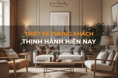Tổng Hợp Những Mẫu Thiết Kế Phòng Khách Theo Phong Cách Thịnh Hành Hiện Nay