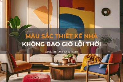 5 Màu Sắc Trong Thiết Kế Nhà Không Bao Giờ Lỗi Thời