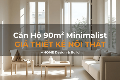 Giá Thiết Kế Nội Thất Căn Hộ 90m² Phong Cách Minimalist