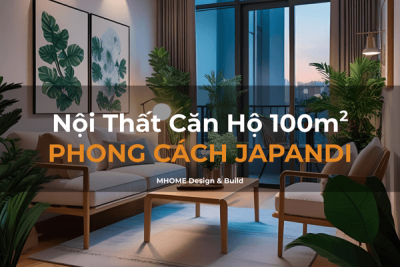 Thiết Kế Nội Thất Căn Hộ 100m2 Theo Phong Cách Japandi