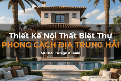 Thiết Kế Nội Thất Biệt Thự Phong Cách Địa Trung Hải