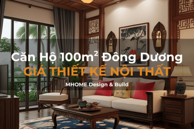 Giá Thiết Kế Nội Thất Căn Hộ 100m² Phong Cách Đông Dương