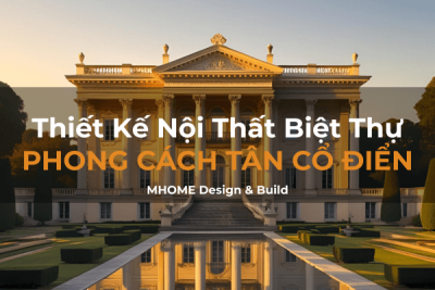 Thiết Kế Nội Thất Biệt Thự Phong Cách Tân Cổ Điển