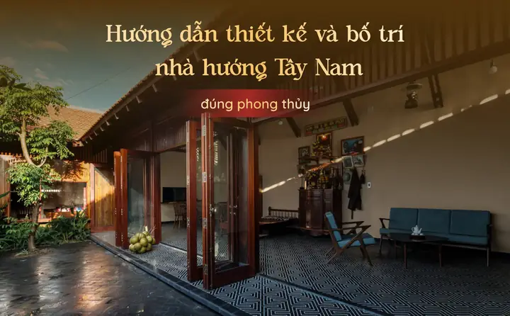 Phong Thủy Nhà Hướng Tây Nam
